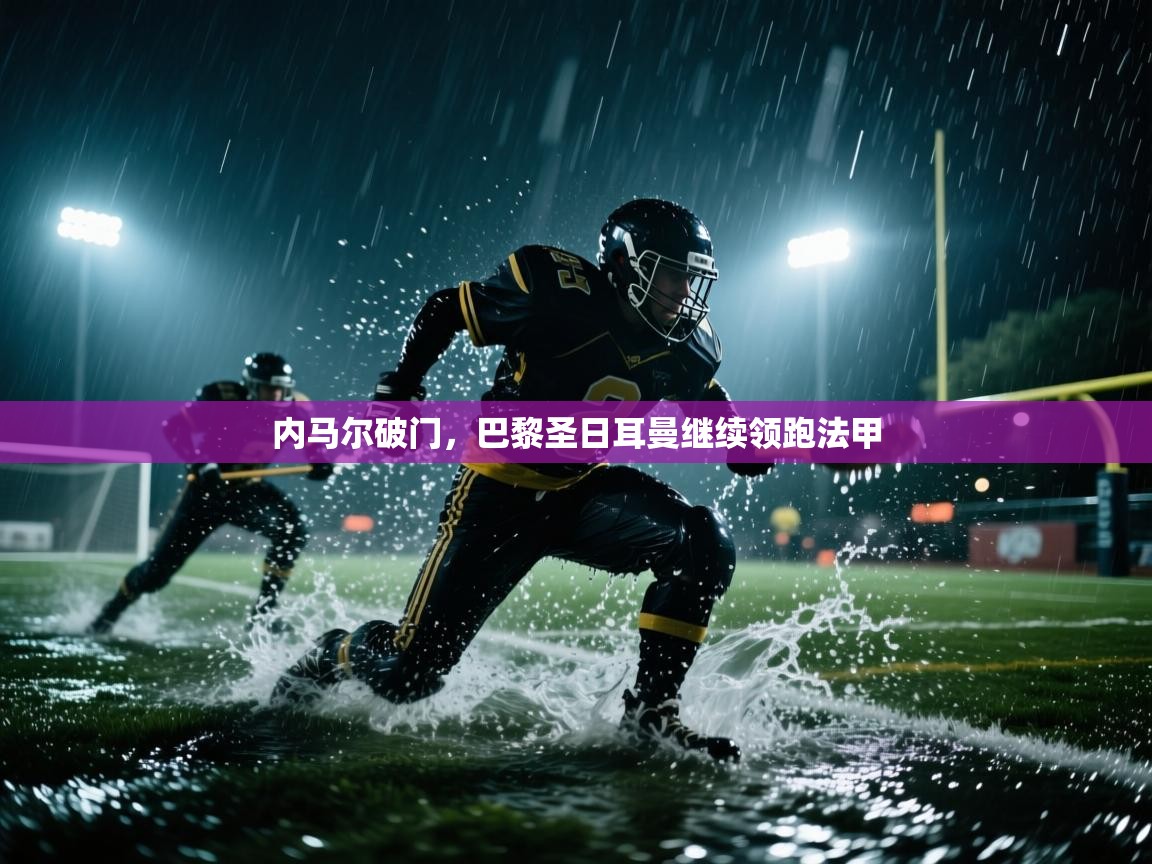 爱游戏体育在线-内马尔破门，巴黎圣日耳曼继续领跑法甲  第1张