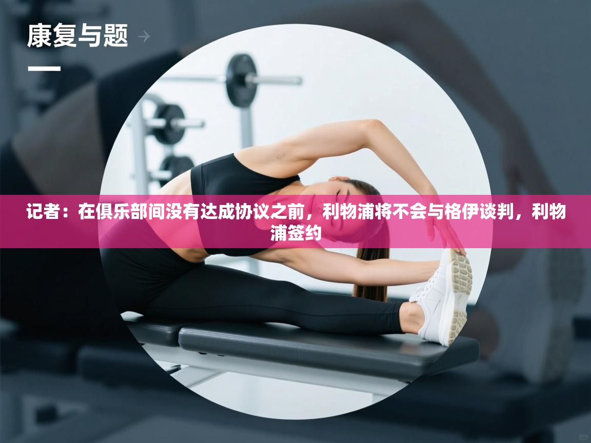 爱游戏平台-记者:在俱乐部间没有达成协议之前,利物浦将不会与格伊谈判,利物浦签约 第2张