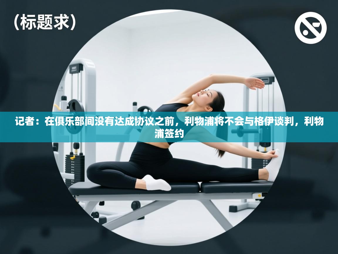 爱游戏平台-记者:在俱乐部间没有达成协议之前,利物浦将不会与格伊谈判,利物浦签约 第4张