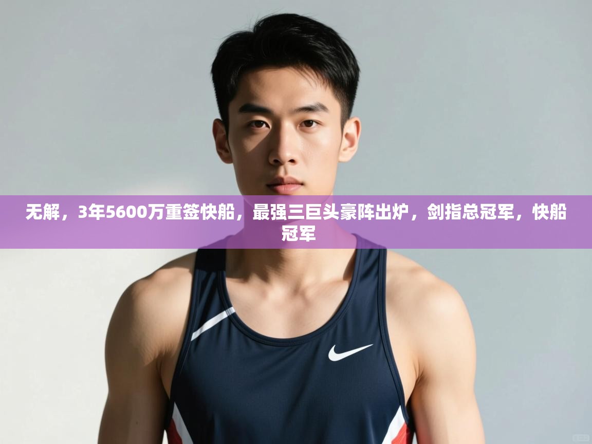 爱游戏真人体育娱乐-无解，3年5600万重签快船，最强三巨头豪阵出炉，剑指总冠军，快船 冠军  第1张