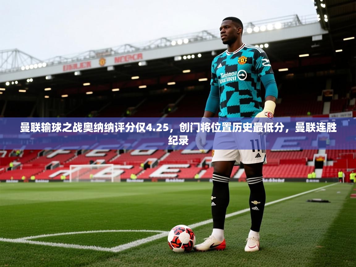 爱游戏娱乐赞助罗马02-曼联输球之战奥纳纳评分仅4.25,创门将位置历史最低分,曼联连胜纪录 第3张
