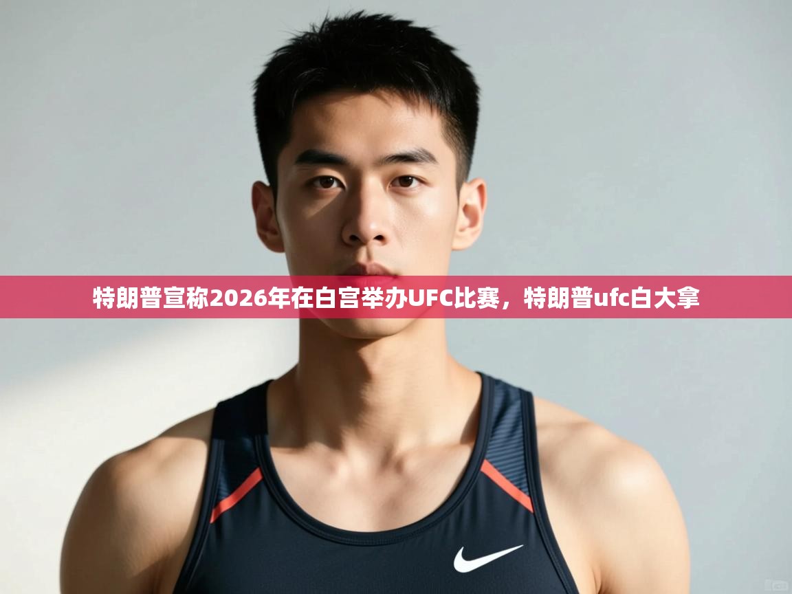 爱游戏体育娱乐赞助罗马-特朗普宣称2026年在白宫举办UFC比赛,特朗普ufc白大拿 第4张