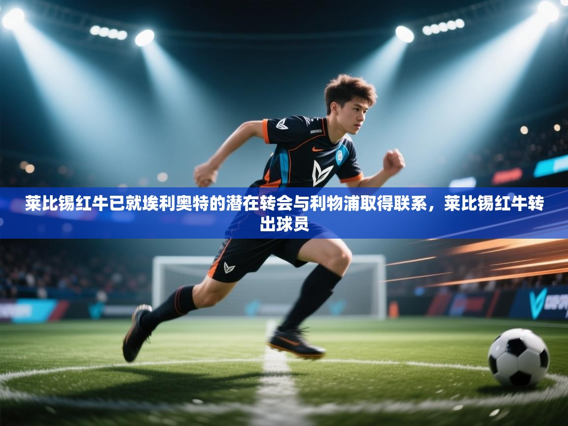 爱游戏在线官网-莱比锡红牛已就埃利奥特的潜在转会与利物浦取得联系，莱比锡红牛转出球员  第1张