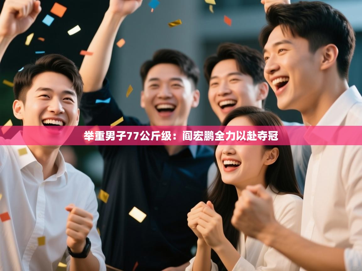 爱游戏体育在线登录-举重男子77公斤级：阎宏鹏全力以赴夺冠  第2张