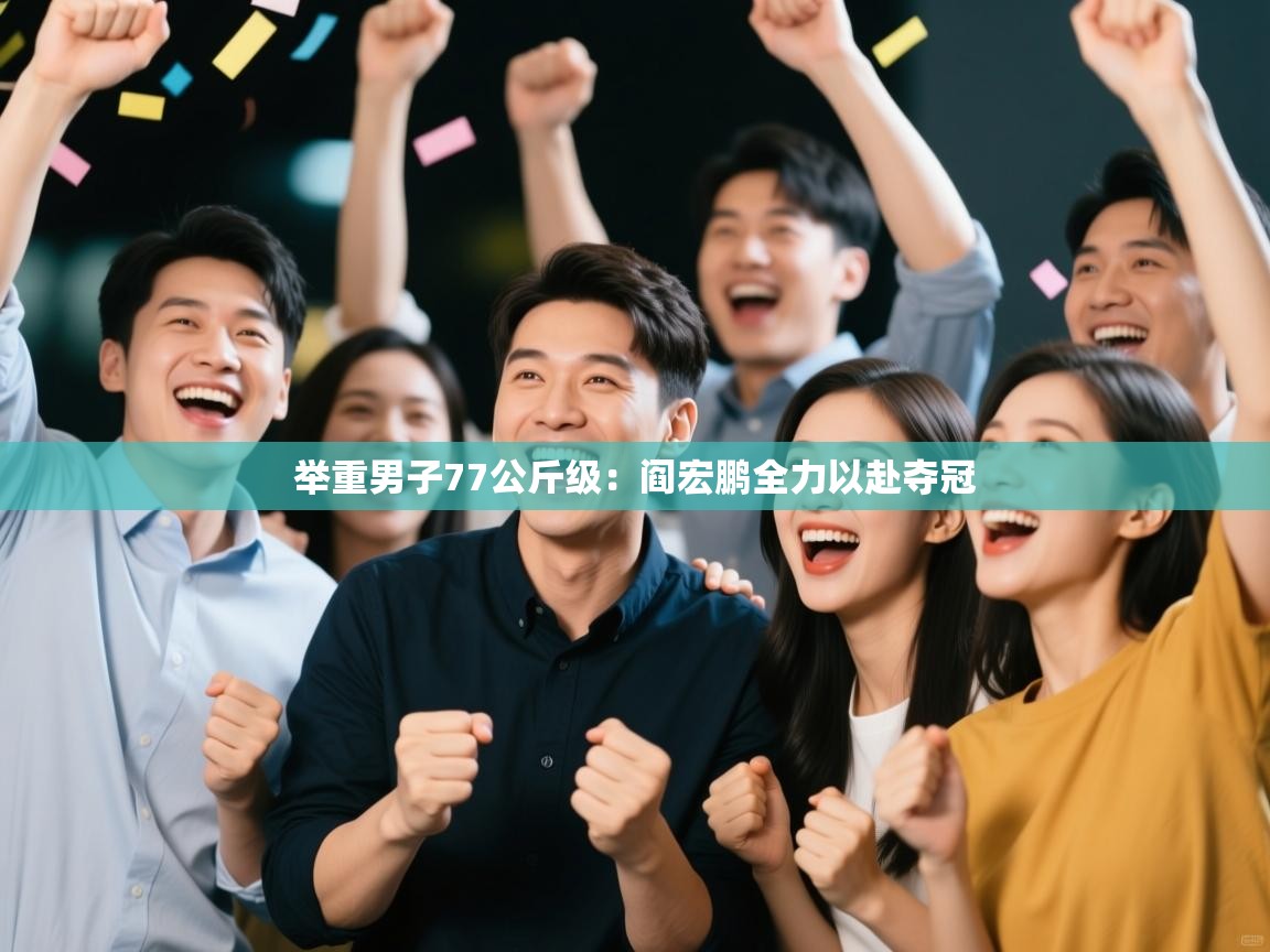 爱游戏体育在线登录-举重男子77公斤级：阎宏鹏全力以赴夺冠  第1张