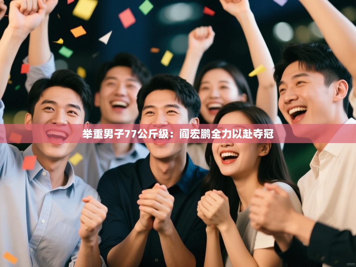 爱游戏体育在线登录-举重男子77公斤级：阎宏鹏全力以赴夺冠  第3张