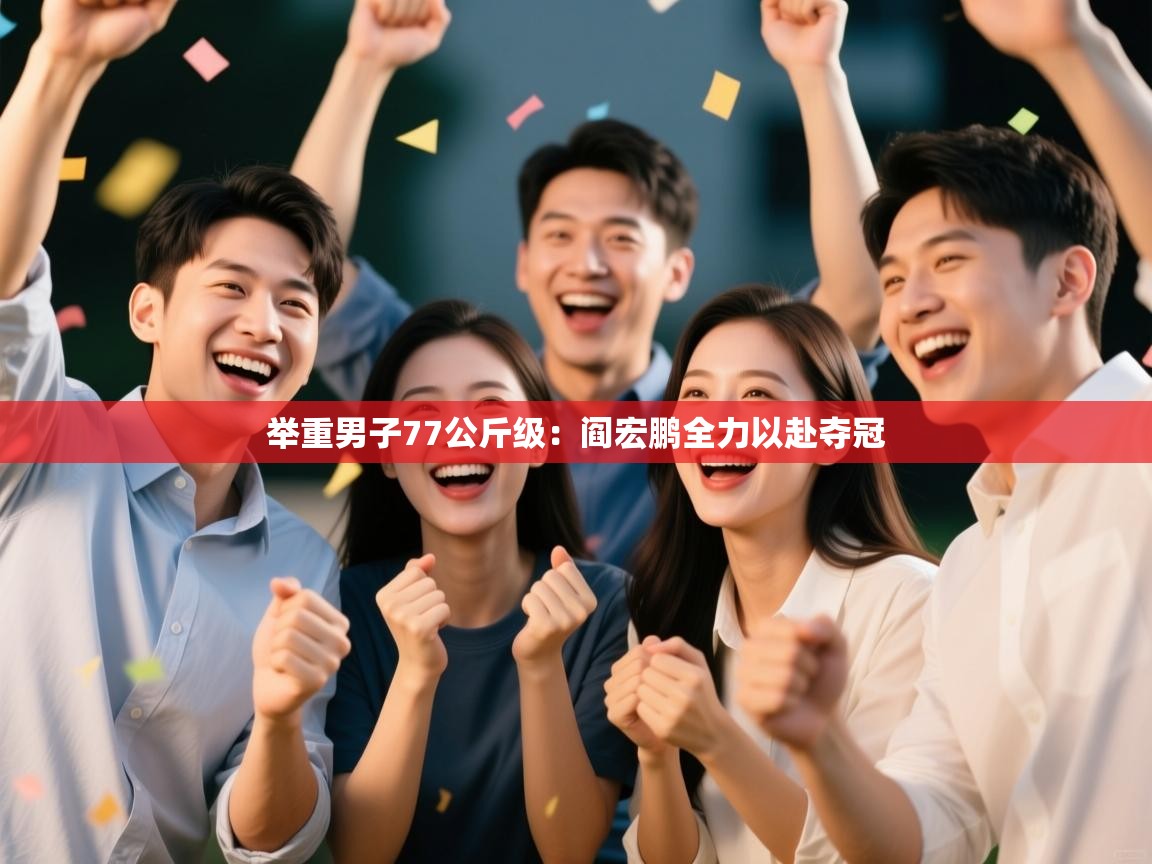 爱游戏体育在线登录-举重男子77公斤级：阎宏鹏全力以赴夺冠  第4张