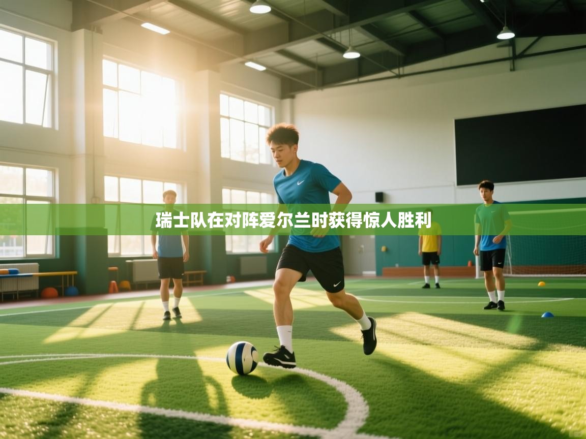 爱游戏娱乐体育官方入口-瑞士队在对阵爱尔兰时获得惊人胜利  第4张