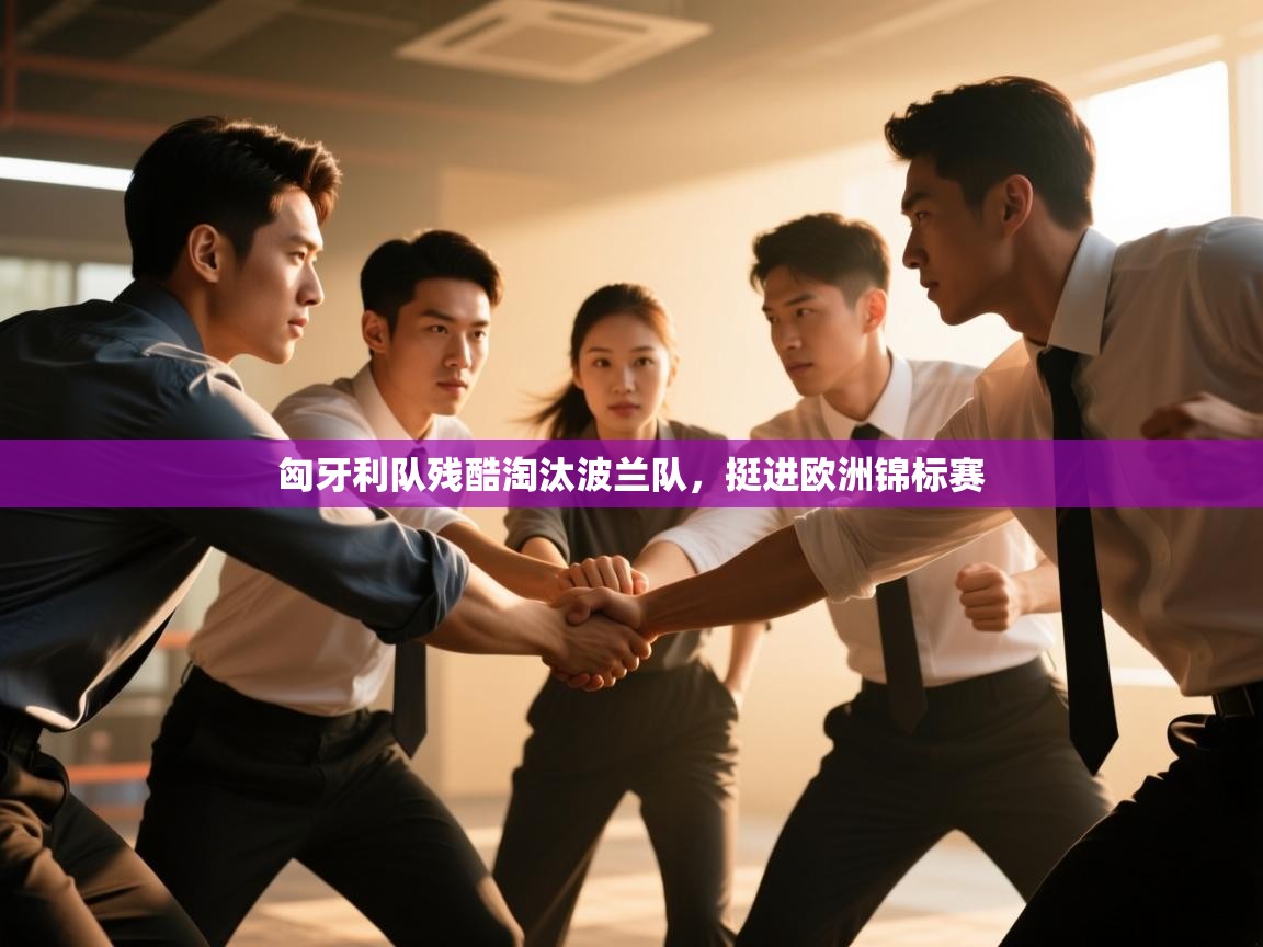 趣玩体育nba直播-匈牙利队残酷淘汰波兰队，挺进欧洲锦标赛  第3张