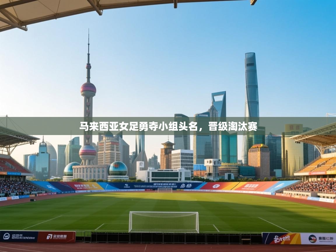 爱游戏体育娱乐赞助马竞-马来西亚女足勇夺小组头名，晋级淘汰赛