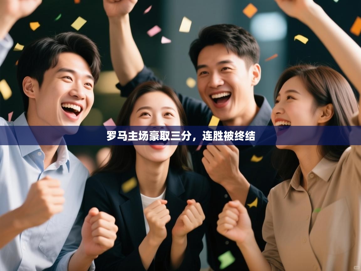 爱游戏体育直播-罗马主场豪取三分，连胜被终结  第3张