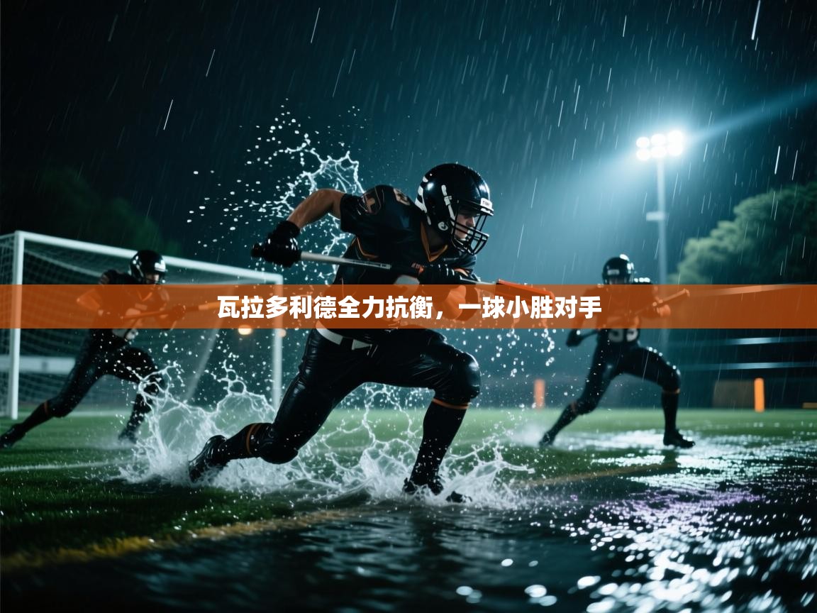 爱游戏体育app-瓦拉多利德全力抗衡，一球小胜对手  第3张