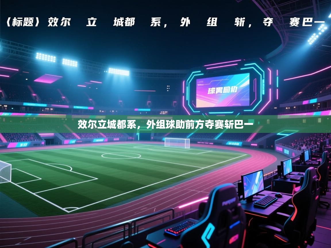 爱游戏下载-效尔立城都系，外组球助前方夺赛斩巴一  第2张