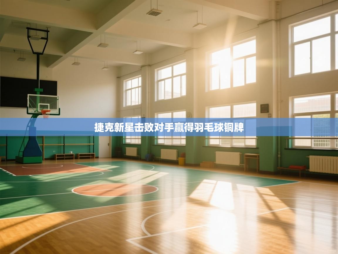 爱游戏娱乐平台信誉好16-捷克新星击败对手赢得羽毛球铜牌  第4张